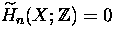 $\widetilde{H}_n(X;{\mathbb Z})=0$
